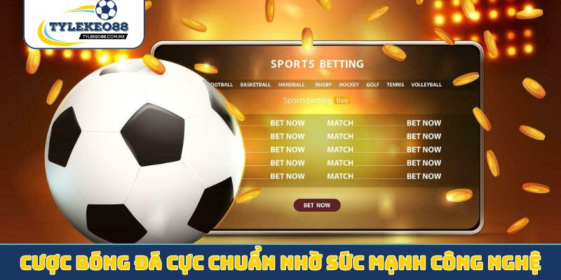 Cược bóng đá cực chuẩn nhờ sức mạnh công nghệ